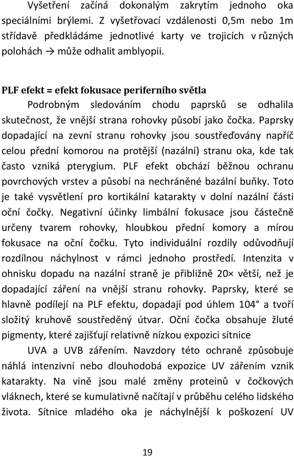 PLF efekt = efekt fokusace periferního světla Podrobným sledováním chodu paprsků se odhalila skutečnost, že vnější strana rohovky působí jako čočka.