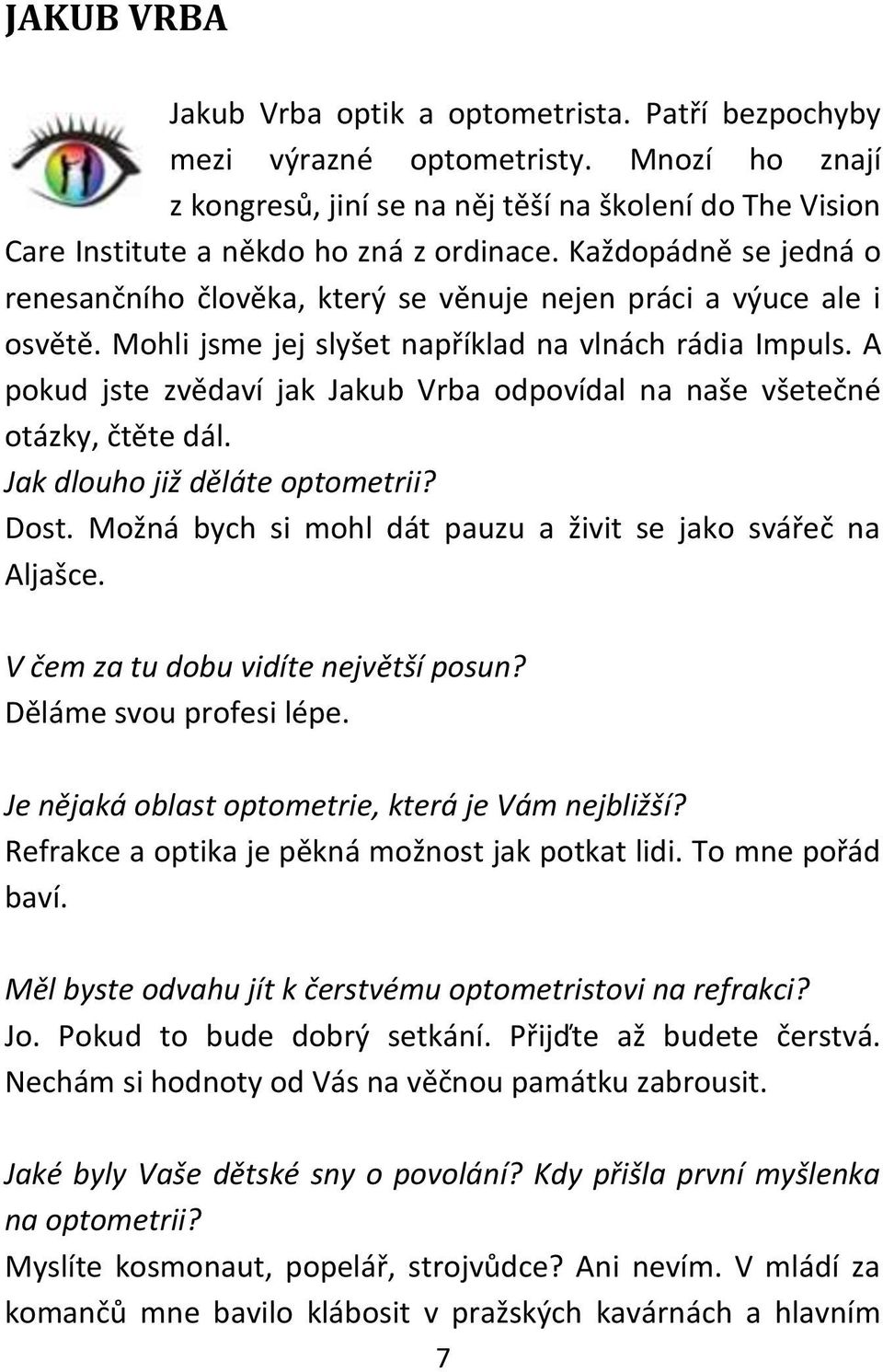 Každopádně se jedná o renesančního člověka, který se věnuje nejen práci a výuce ale i osvětě. Mohli jsme jej slyšet například na vlnách rádia Impuls.