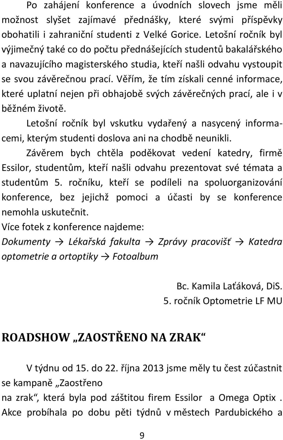 Věřím, že tím získali cenné informace, které uplatní nejen při obhajobě svých závěrečných prací, ale i v běžném životě.