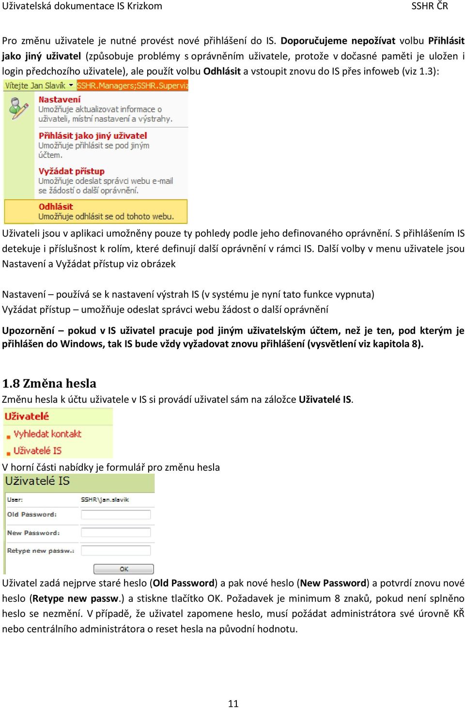 vstoupit znovu do IS přes infoweb (viz 1.3): Uživateli jsou v aplikaci umožněny pouze ty pohledy podle jeho definovaného oprávnění.