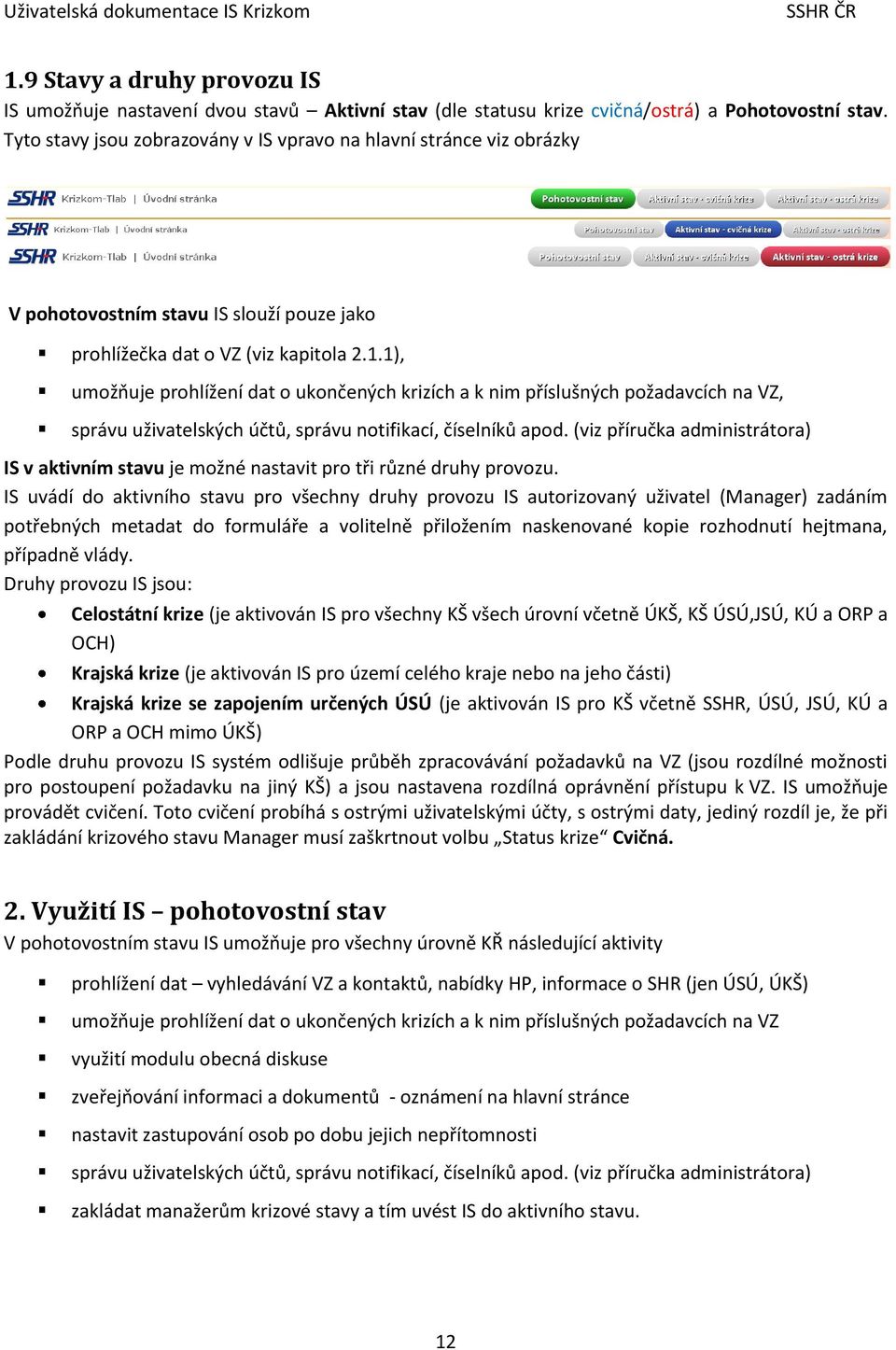 1), umožňuje prohlížení dat o ukončených krizích a k nim příslušných požadavcích na VZ, správu uživatelských účtů, správu notifikací, číselníků apod.