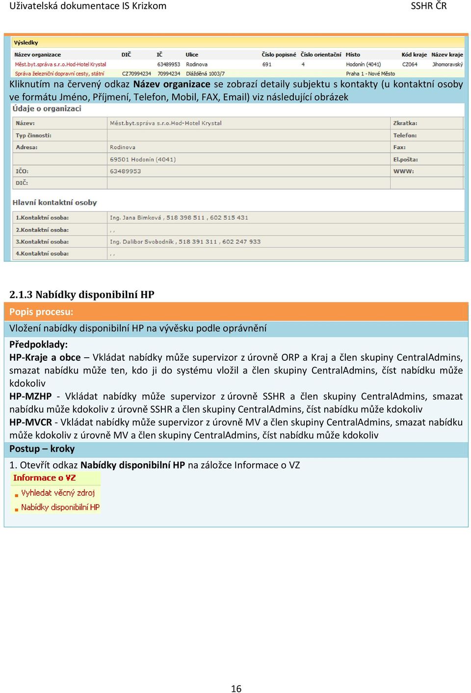 CentralAdmins, smazat nabídku může ten, kdo ji do systému vložil a člen skupiny CentralAdmins, číst nabídku může kdokoliv HP-MZHP - Vkládat nabídky může supervizor z úrovně SSHR a člen skupiny