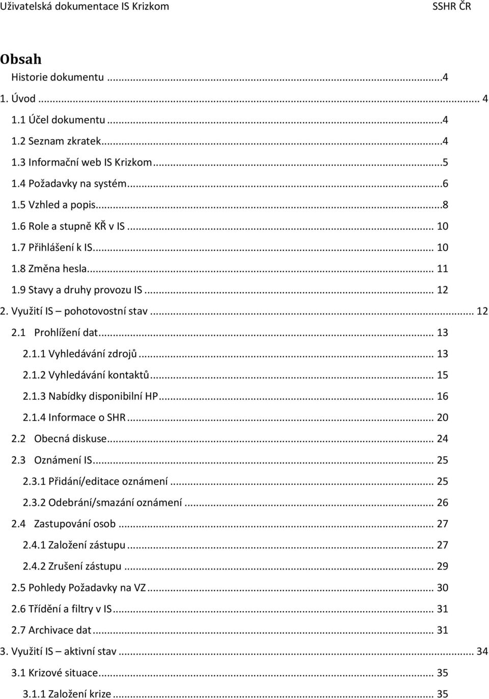 .. 15 2.1.3 Nabídky disponibilní HP... 16 2.1.4 Informace o SHR... 20 2.2 Obecná diskuse... 24 2.3 Oznámení IS... 25 2.3.1 Přidání/editace oznámení... 25 2.3.2 Odebrání/smazání oznámení... 26 2.