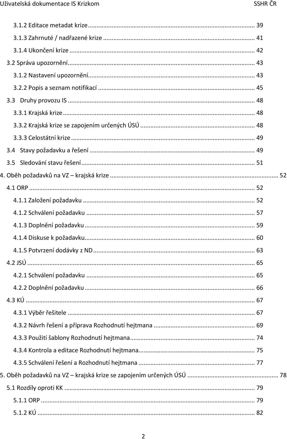 Oběh požadavků na VZ krajská krize... 52 4.1 ORP... 52 4.1.1 Založení požadavku... 52 4.1.2 Schválení požadavku... 57 4.1.3 Doplnění požadavku... 59 4.1.4 Diskuse k požadavku... 60 4.1.5 Potvrzení dodávky z ND.