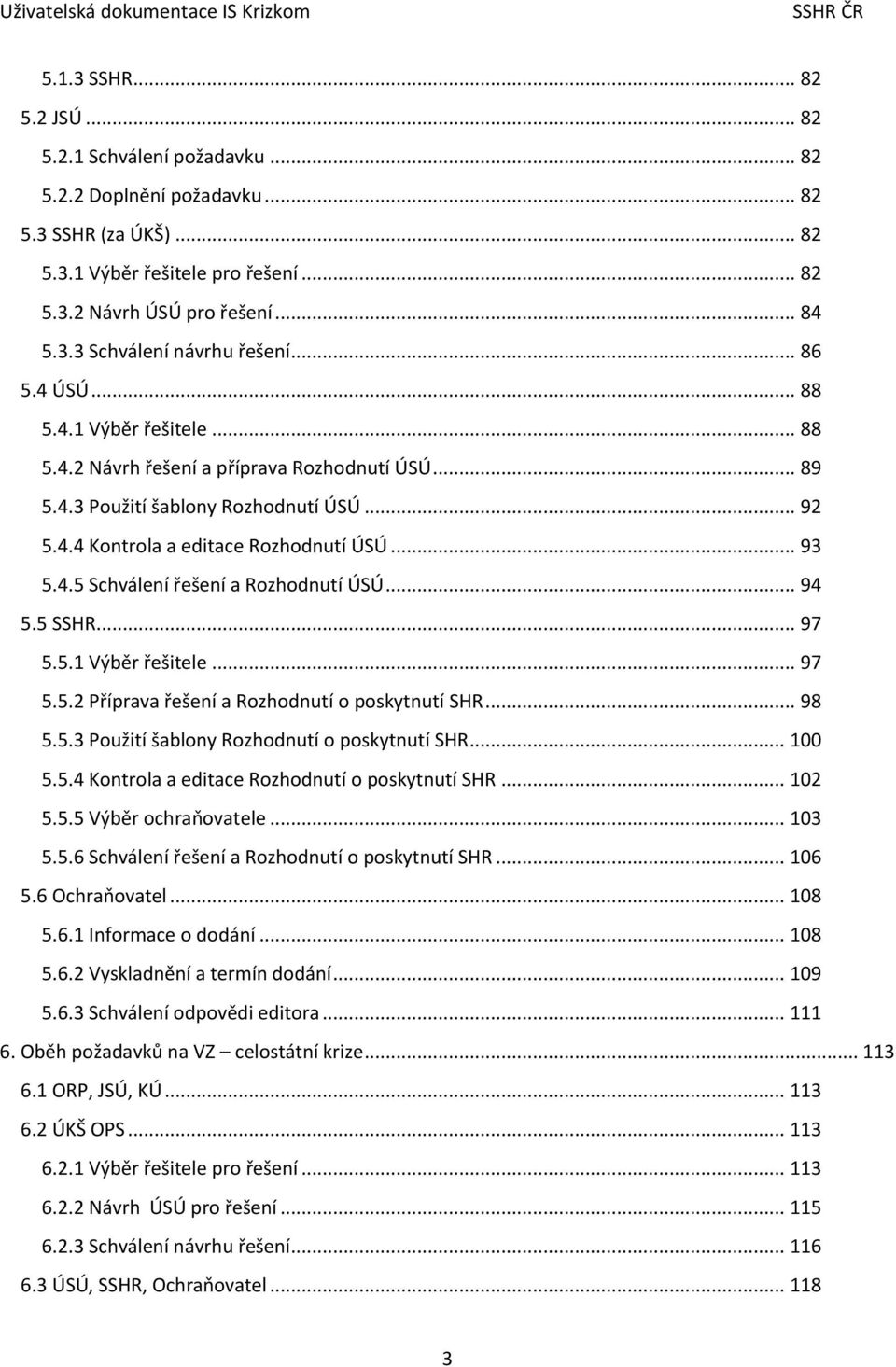 .. 94 5.5 SSHR... 97 5.5.1 Výběr řešitele... 97 5.5.2 Příprava řešení a Rozhodnutí o poskytnutí SHR... 98 5.5.3 Použití šablony Rozhodnutí o poskytnutí SHR... 100 5.5.4 Kontrola a editace Rozhodnutí o poskytnutí SHR.