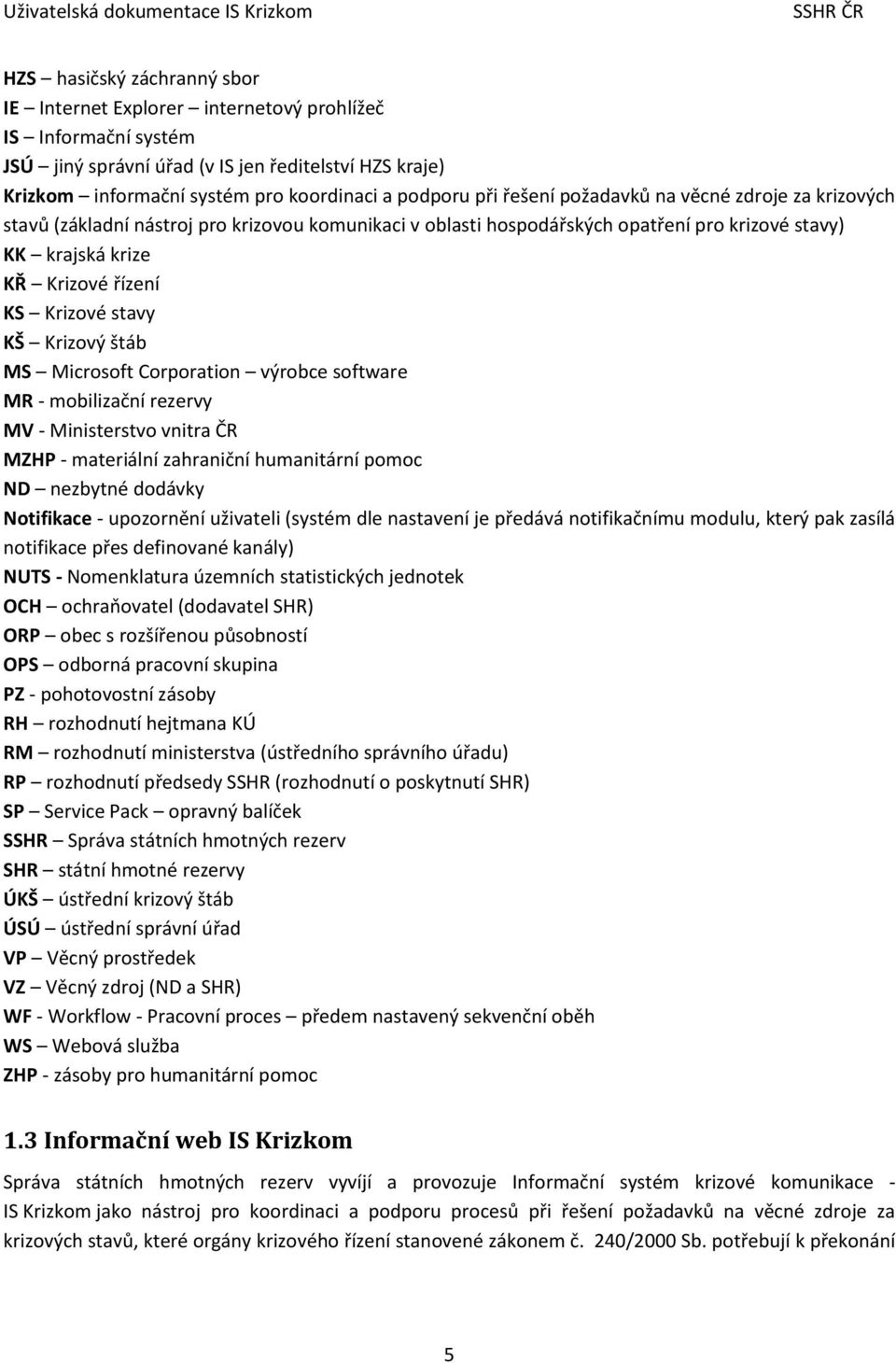 stavy KŠ Krizový štáb MS Microsoft Corporation výrobce software MR - mobilizační rezervy MV - Ministerstvo vnitra ČR MZHP - materiální zahraniční humanitární pomoc ND nezbytné dodávky Notifikace -