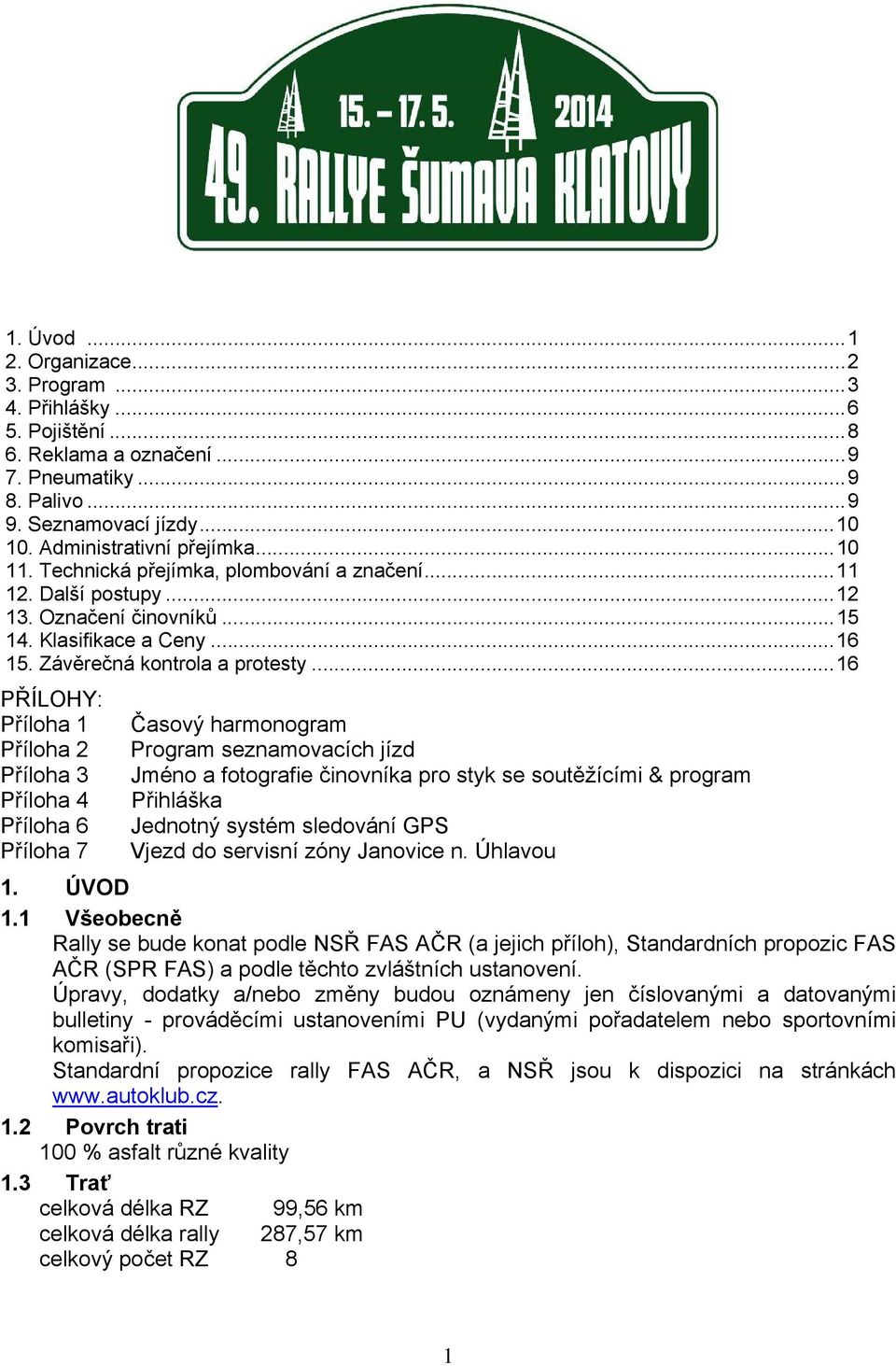 .. 16 PŘÍLOHY: Příloha 1 Časový harmonogram Příloha 2 Program seznamovacích jízd Příloha 3 Jméno a fotografie činovníka pro styk se soutěžícími & program Příloha 4 Přihláška Příloha 6 Jednotný systém