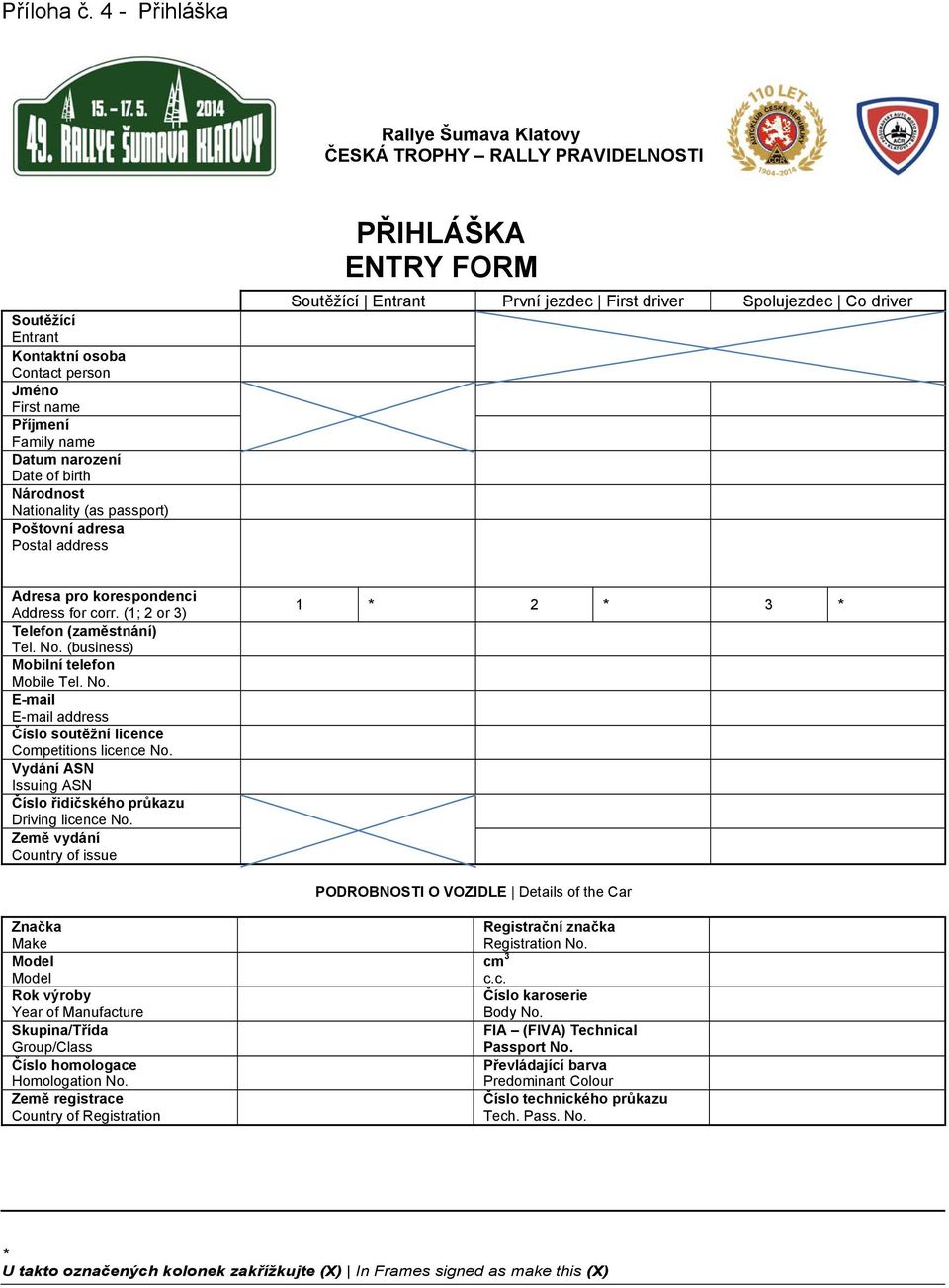 Nationality (as passport) Poštovní adresa Postal address PŘIHLÁŠKA ENTRY FORM Soutěžící Entrant První jezdec First driver Spolujezdec Co driver Adresa pro korespondenci Address for corr.