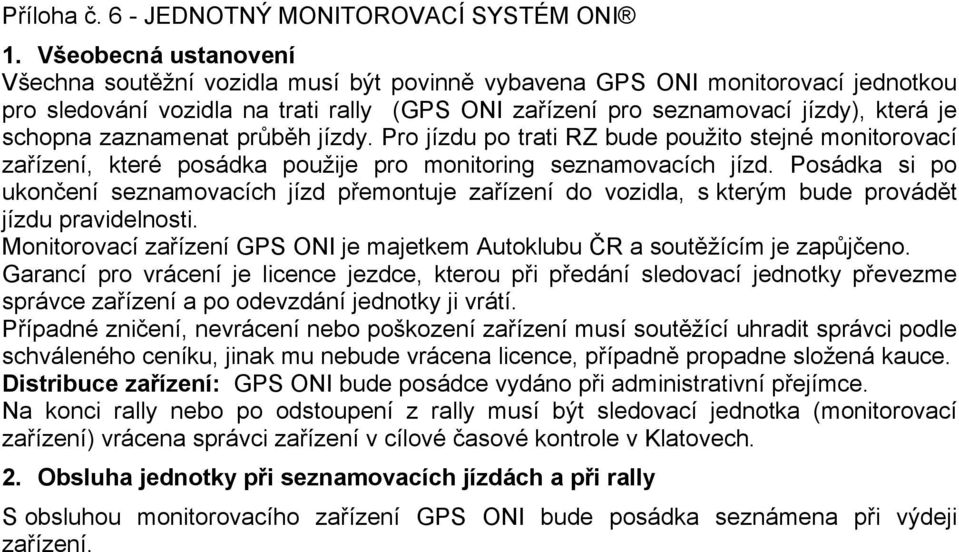 zaznamenat průběh jízdy. Pro jízdu po trati RZ bude použito stejné monitorovací zařízení, které posádka použije pro monitoring seznamovacích jízd.