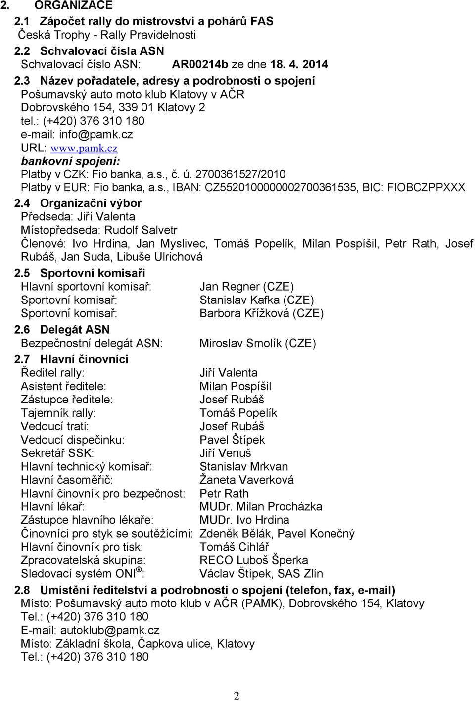 cz URL: www.pamk.cz bankovní spojení: Platby v CZK: Fio banka, a.s., č. ú. 2700361527/2010 Platby v EUR: Fio banka, a.s., IBAN: CZ5520100000002700361535, BIC: FIOBCZPPXXX 2.