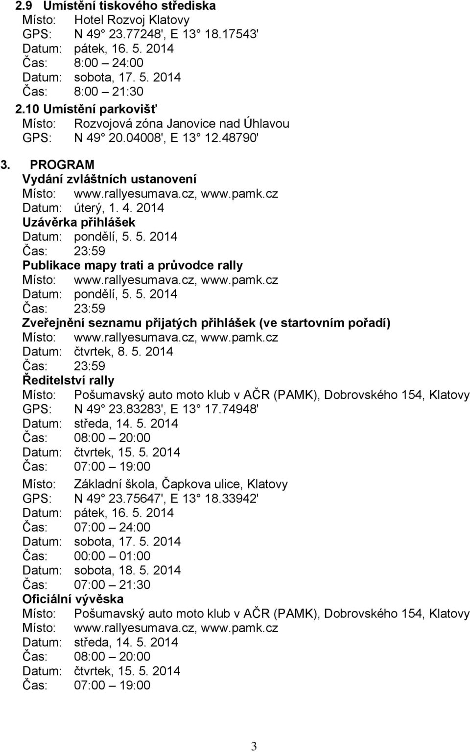 5. 2014 Čas: 23:59 Publikace mapy trati a průvodce rally Místo: www.rallyesumava.cz, www.pamk.cz Datum: pondělí, 5.