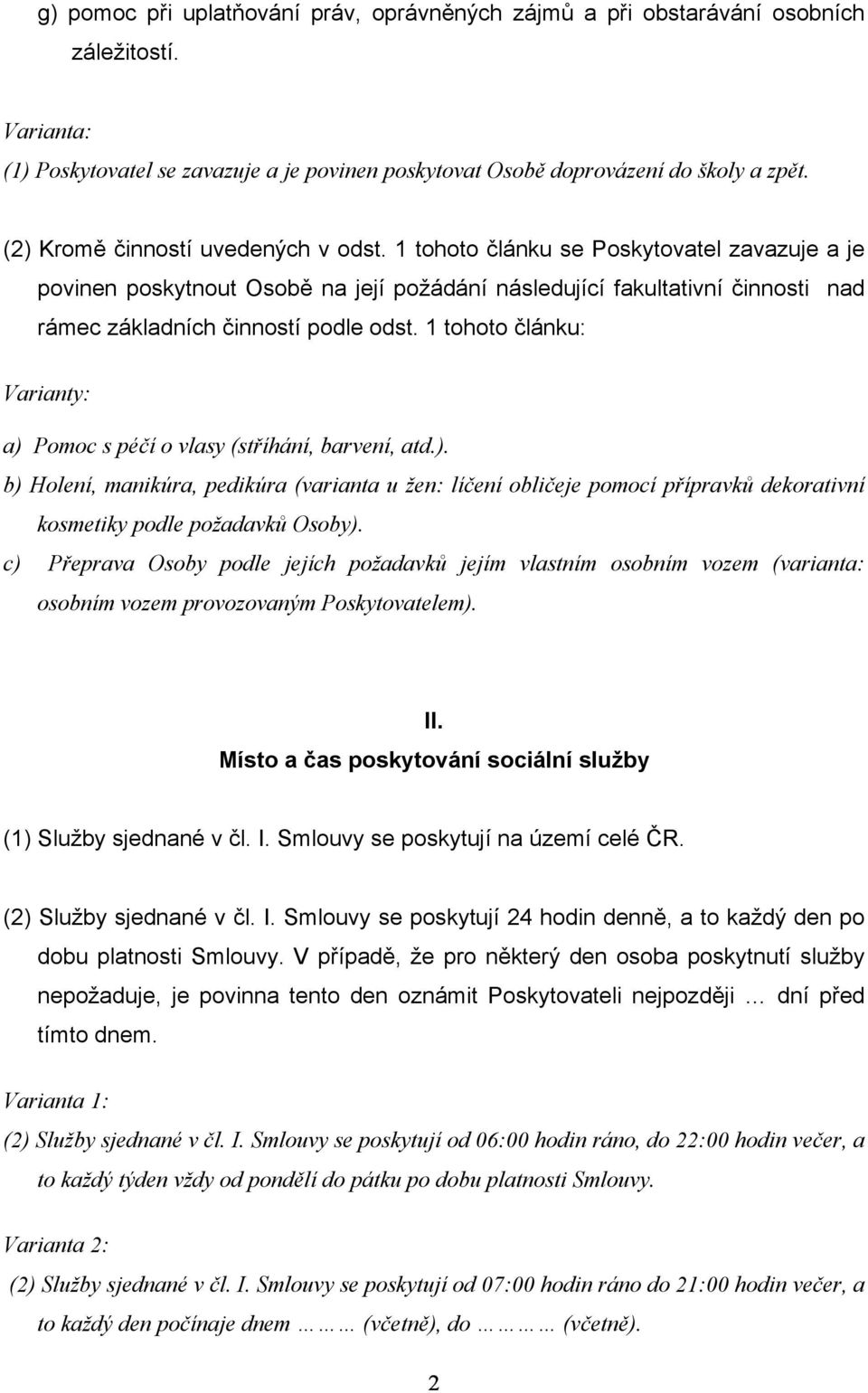 1 tohoto článku: Varianty: a) Pomoc s péčí o vlasy (stříhání, barvení, atd.). b) Holení, manikúra, pedikúra (varianta u žen: líčení obličeje pomocí přípravků dekorativní kosmetiky podle požadavků Osoby).