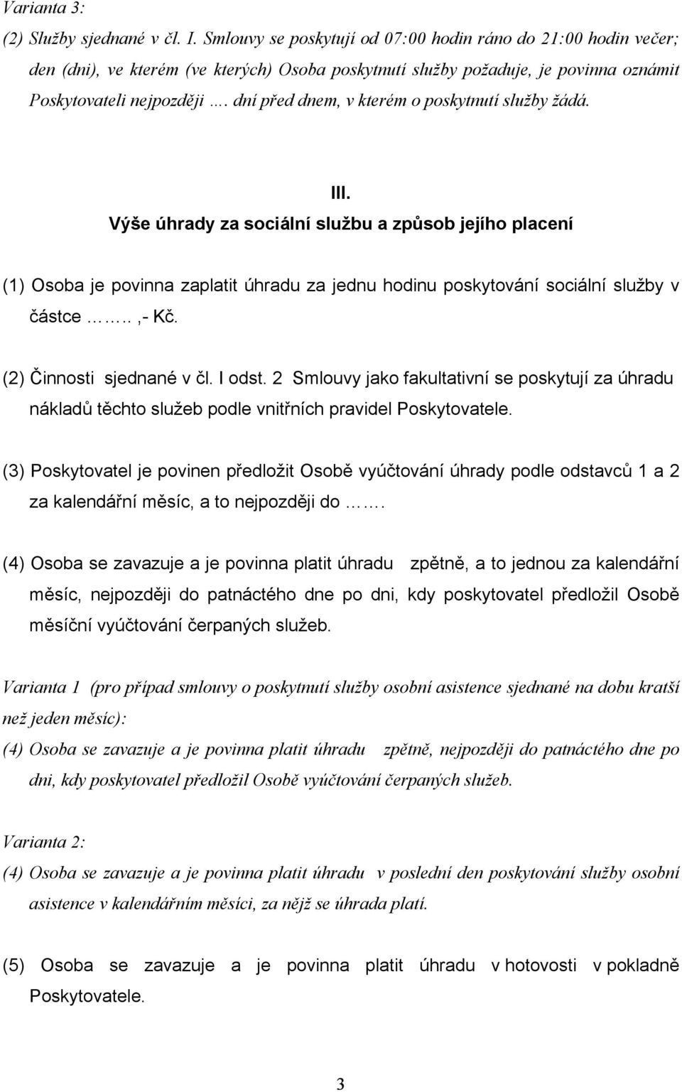 dní před dnem, v kterém o poskytnutí služby žádá. III. Výše úhrady za sociální službu a způsob jejího placení (1) Osoba je povinna zaplatit úhradu za jednu hodinu poskytování sociální služby v částce.