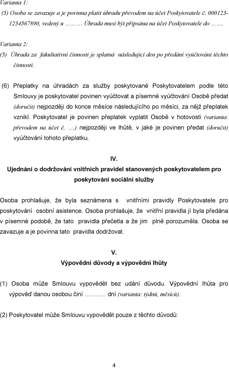 (6) Přeplatky na úhradách za služby poskytované Poskytovatelem podle této Smlouvy je poskytovatel povinen vyúčtovat a písemné vyúčtování Osobě předat (doručit) nejpozději do konce měsíce