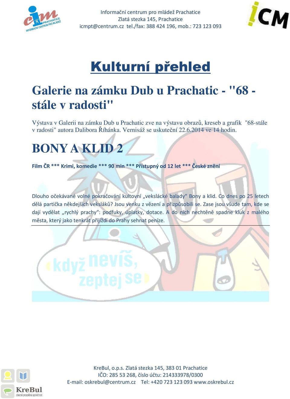 BONY A KLID 2 Film ČR *** Krimi, komedie *** 90 min *** Přístupný od 12 let *** České znění Dlouho očekávané volné pokračování kultovní vekslácké balady Bony a klid.