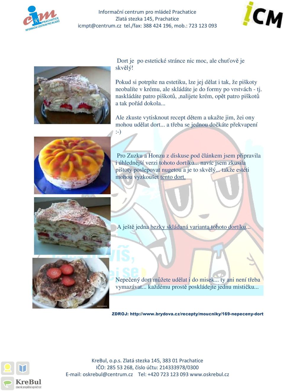.. a třeba se jednou dočkáte překvapení :-) Pro Zuzku a Honzu z diskuse pod článkem jsem připravila i úhlednější verzi tohoto dortíku... navíc jsem zkusila pištoty poslepovat nugetou a je to skvělý.