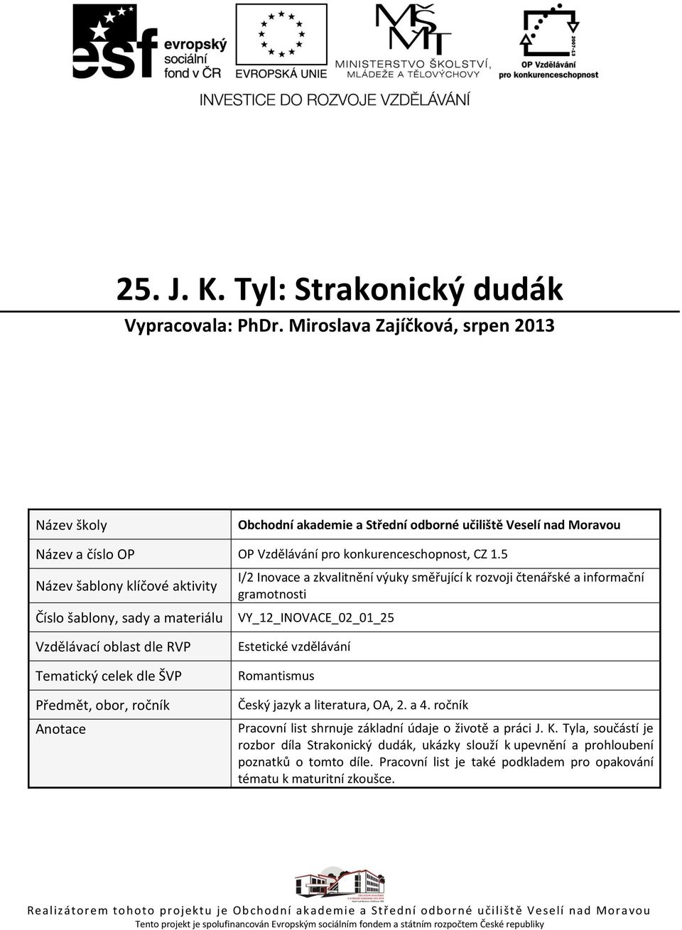 5 Název šablony klíčové aktivity Číslo šablony, sady a materiálu I/2 Inovace a zkvalitnění výuky směřující k rozvoji čtenářské a informační gramotnosti VY_12_INOVACE_02_01_25 Vzdělávací oblast dle