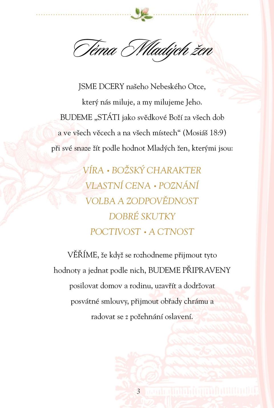 žen, kterými jsou: VÍRA BOŽSKÝ CHARAKTER VLASTNÍ CENA POZNÁNÍ VOLBA A ZODPOVĚDNOST DOBRÉ SKUTKY POCTIVOST A CTNOST VĚŘÍME, že když se