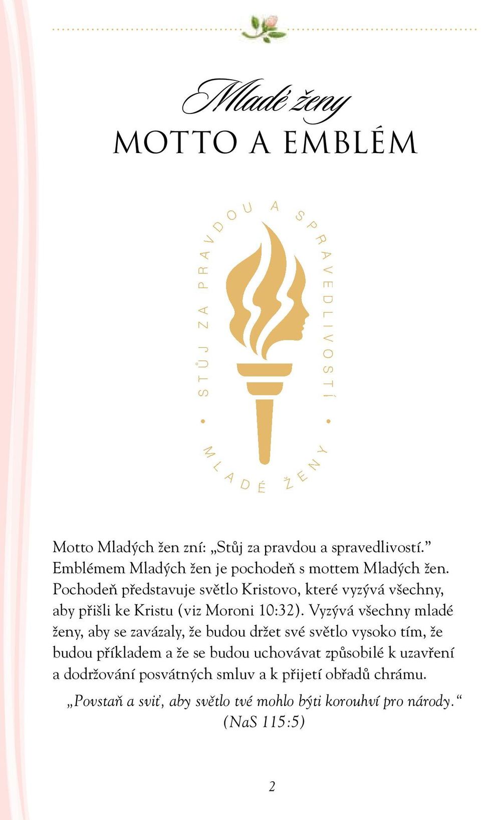 Pochodeň představuje světlo Kristovo, které vyzývá všechny, aby přišli ke Kristu (viz Moroni 10:32 ).