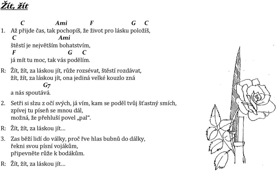 R: Žít, žít, za láskou jít, růže rozsévat, štěstí rozdávat, žít, žít, za láskou jít, ona jediná velké kouzlo zná G7 a nás spoutává. 2.