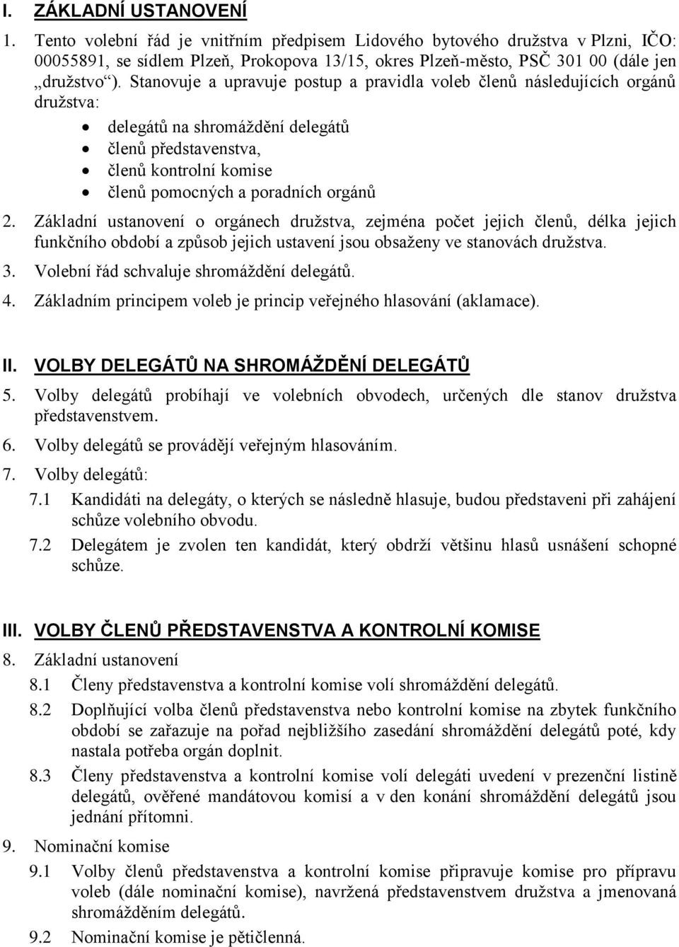 Stanovuje a upravuje postup a pravidla voleb členů následujících orgánů družstva: delegátů na shromáždění delegátů členů představenstva, členů kontrolní komise členů pomocných a poradních orgánů 2.