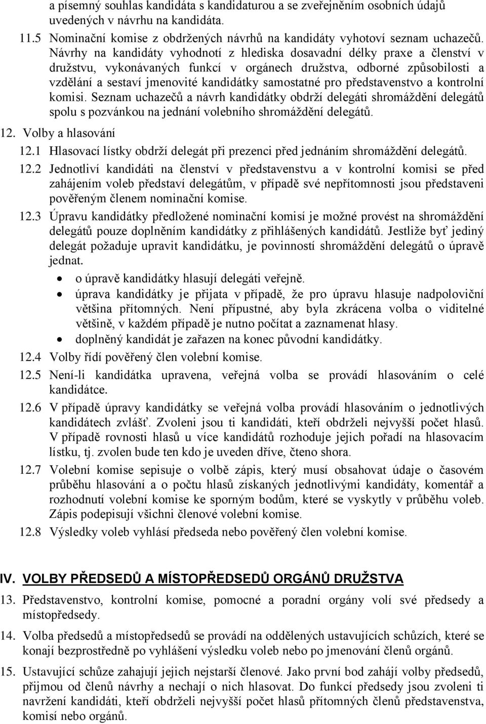 samostatné pro představenstvo a kontrolní komisi. Seznam uchazečů a návrh kandidátky obdrží delegáti shromáždění delegátů spolu s pozvánkou na jednání volebního shromáždění delegátů. 12.