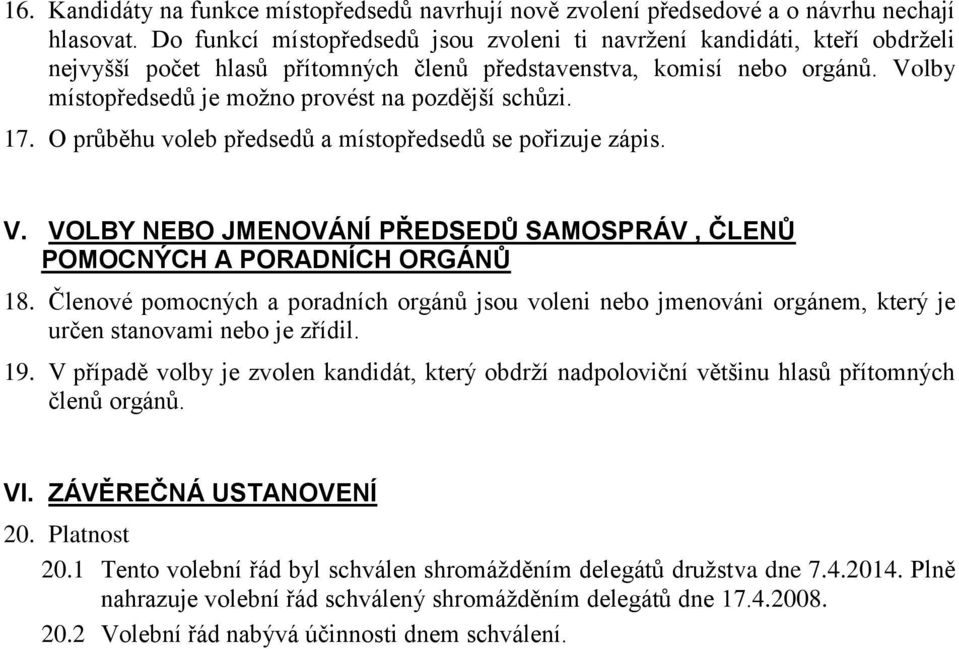 Volby místopředsedů je možno provést na pozdější schůzi. 17. O průběhu voleb předsedů a místopředsedů se pořizuje zápis. V.