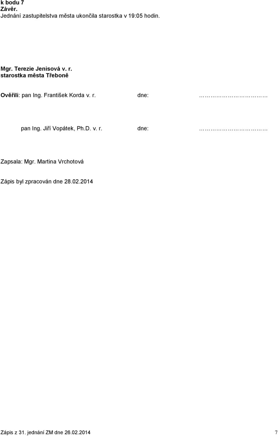 František Korda v. r. dne: pan Ing. Jiří Vopátek, Ph.D. v. r. dne: Zapsala: Mgr.