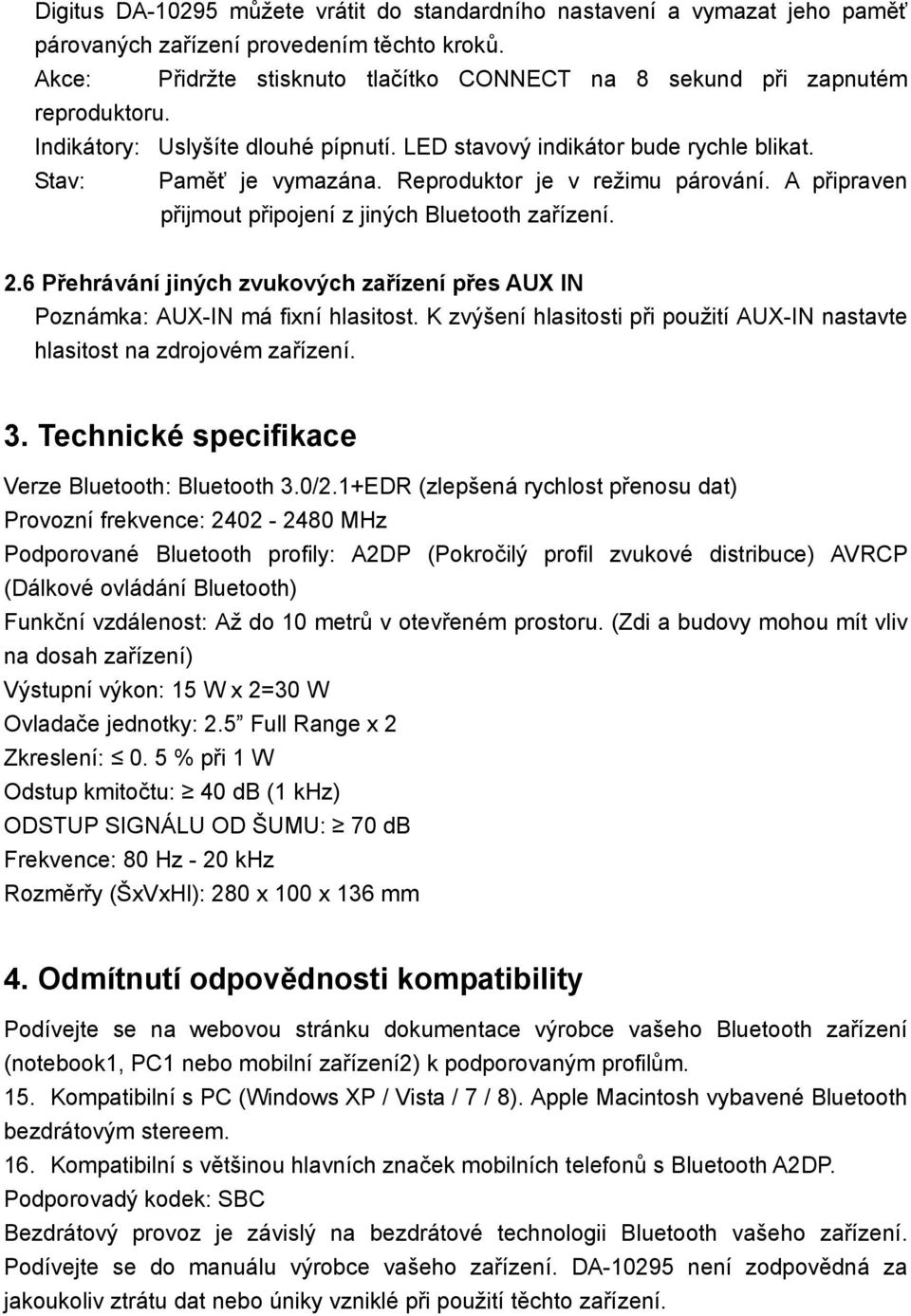 Reproduktor je v režimu párování. A připraven přijmout připojení z jiných Bluetooth zařízení. 2.6 Přehrávání jiných zvukových zařízení přes AUX IN Poznámka: AUX-IN má fixní hlasitost.