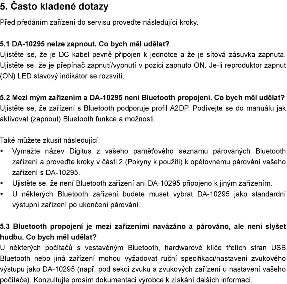 Je-li reproduktor zapnut (ON) LED stavový indikátor se rozsvítí. 5.2 Mezi mým zařízením a DA-10295 není Bluetooth propojení. Co bych měl udělat?