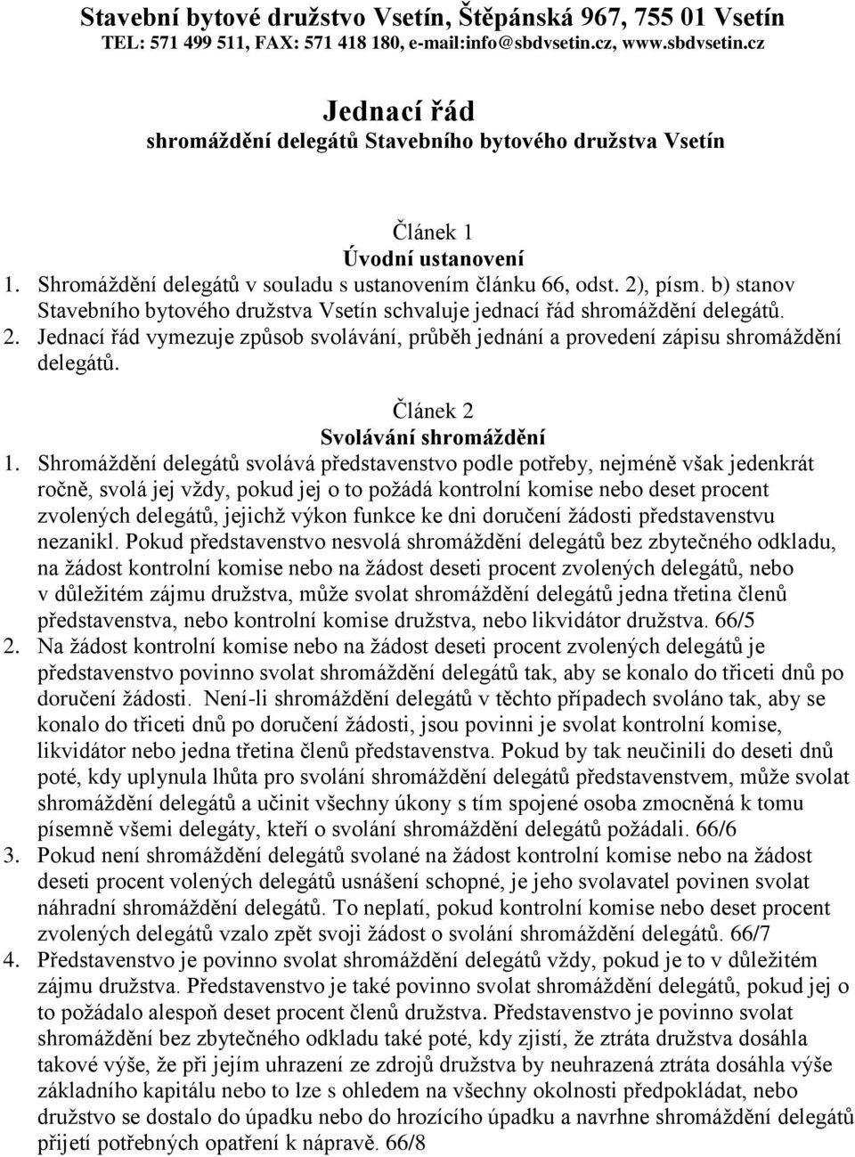 b) stanov Stavebního bytového družstva Vsetín schvaluje jednací řád shromáždění delegátů. 2. Jednací řád vymezuje způsob svolávání, průběh jednání a provedení zápisu shromáždění delegátů.