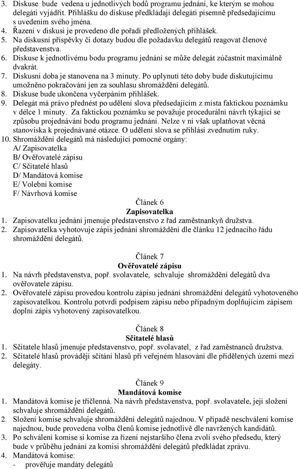 Diskuse k jednotlivému bodu programu jednání se může delegát zúčastnit maximálně dvakrát. 7. Diskusní doba je stanovena na 3 minuty.