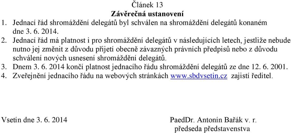 Jednací řád má platnost i pro shromáždění delegátů v následujících letech, jestliže nebude nutno jej změnit z důvodu přijetí obecně závazných právních