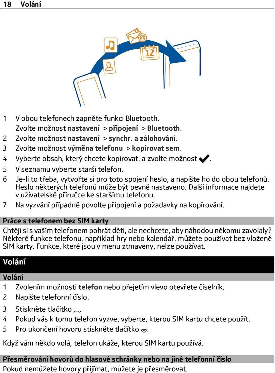 6 Je-li to třeba, vytvořte si pro toto spojení heslo, a napište ho do obou telefonů. Heslo některých telefonů může být pevně nastaveno.