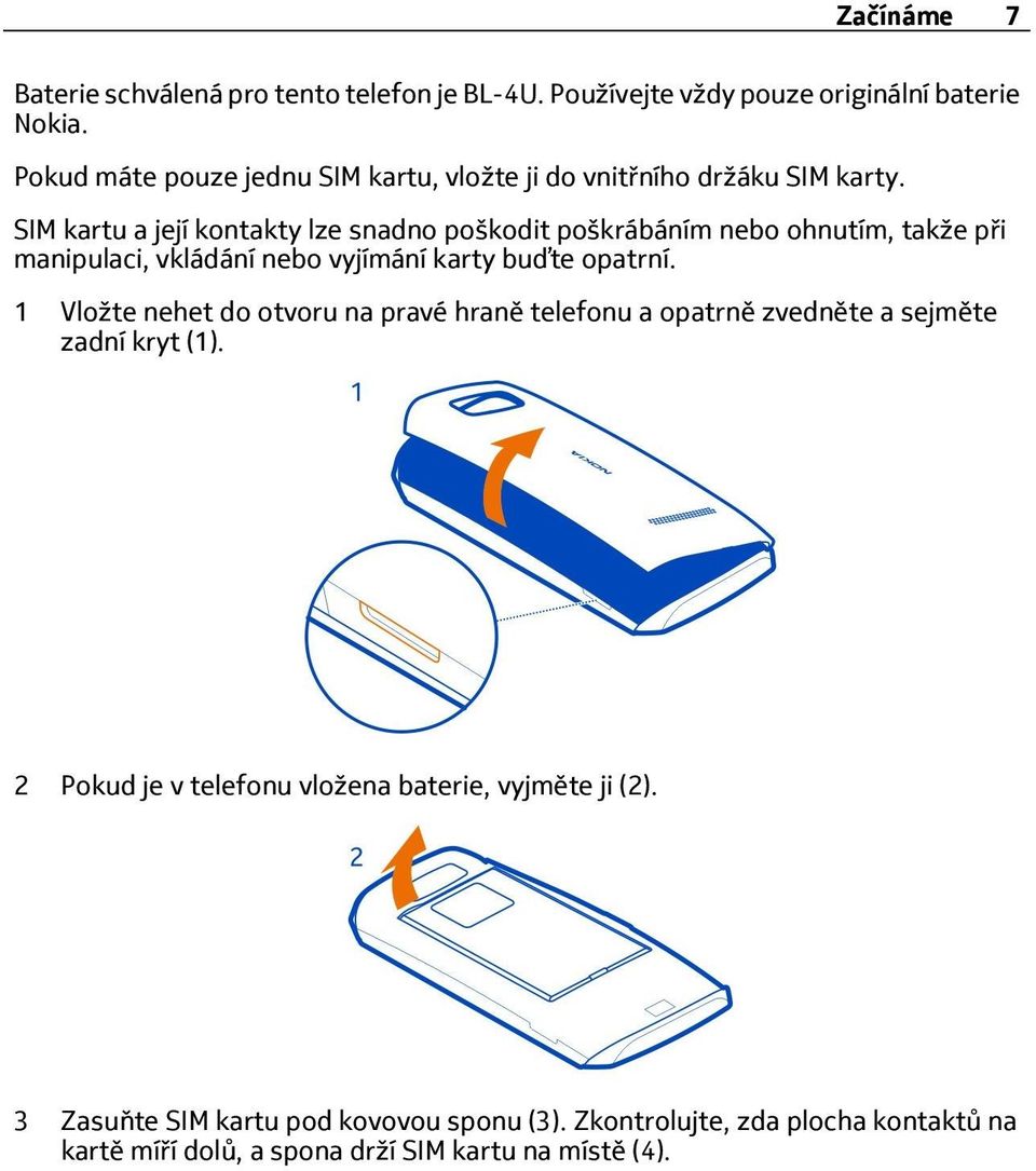 SIM kartu a její kontakty lze snadno poškodit poškrábáním nebo ohnutím, takže při manipulaci, vkládání nebo vyjímání karty buďte opatrní.