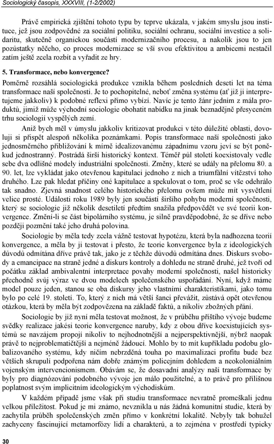 zcela rozbít a vyřadit ze hry. 5. Transformace, nebo konvergence? Poměrně rozsáhlá sociologická produkce vznikla během posledních deseti let na téma transformace naší společnosti.