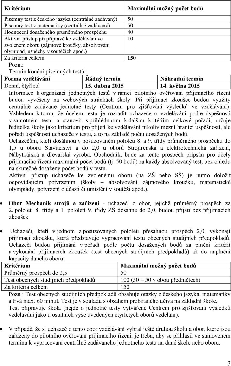 : Termín konání písemných testů: Forma vzdělávání Řádný termín Náhradní termín Denní, čtyřletá 15. dubna 2015 14.