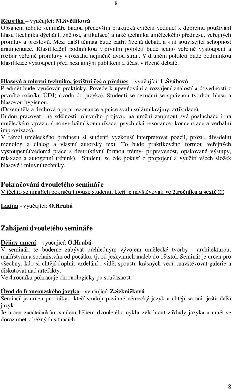 proslovů. Mezi další témata bude patřit řízená debata a s ní související schopnost argumentace.