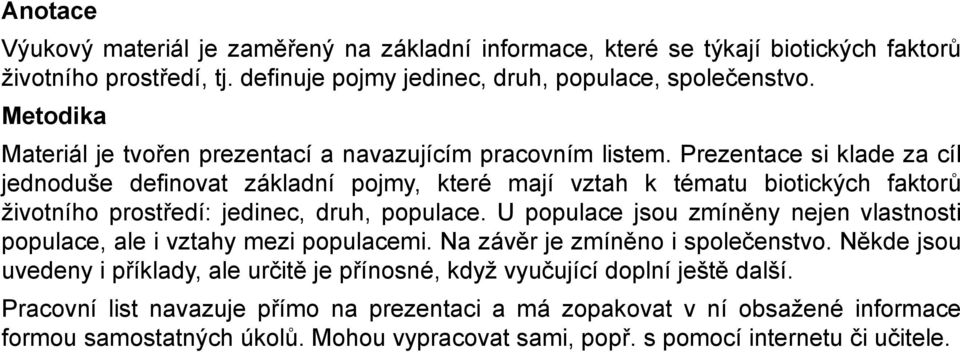 Prezentace si klade za cíl jednoduše definovat základní pojmy, které mají vztah k tématu biotických faktorů životního prostředí: jedinec, druh, populace.