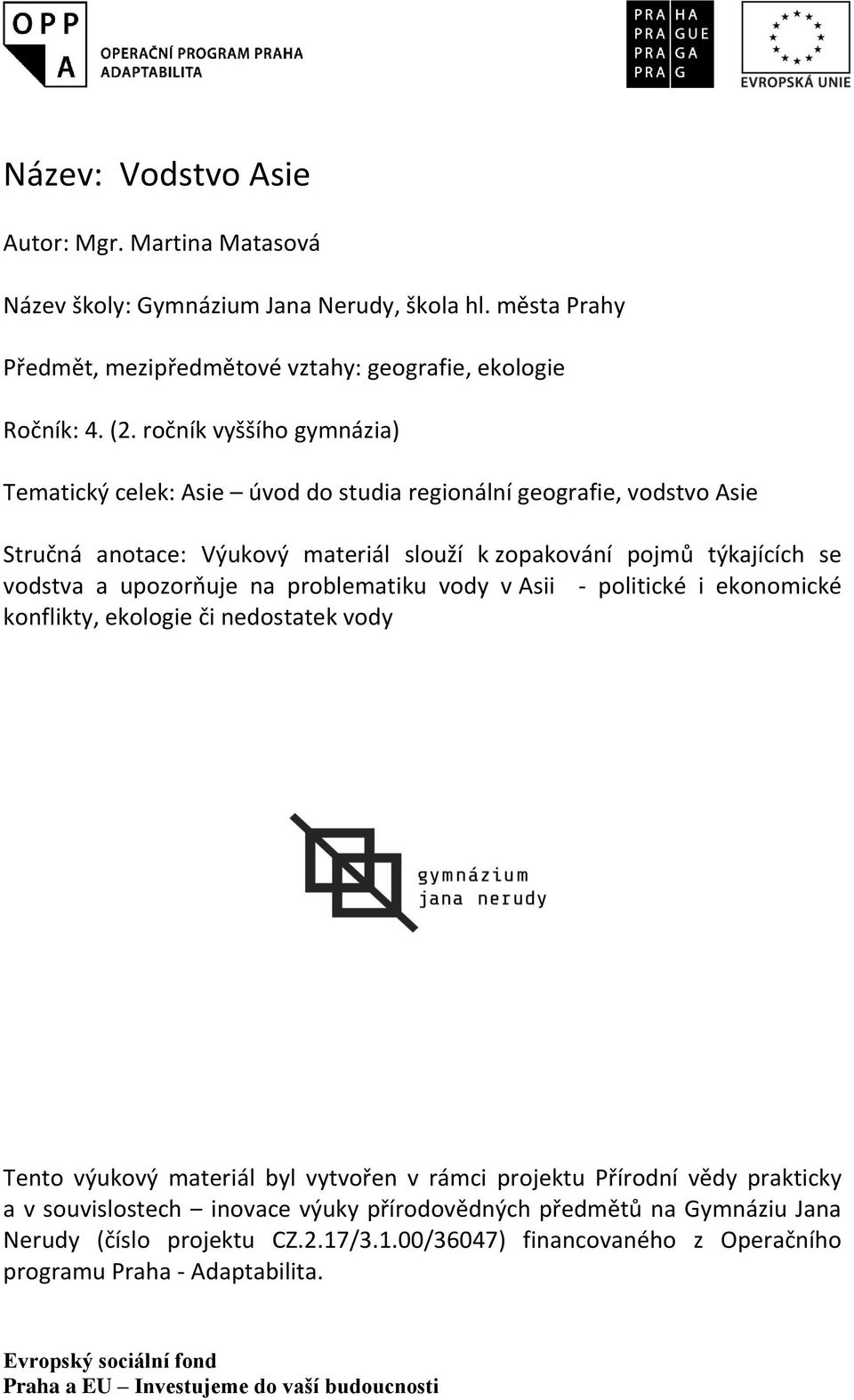 vodstva a upozorňuje na problematiku vody v Asii - politické i ekonomické konflikty, ekologie či nedostatek vody Tento výukový materiál byl vytvořen v rámci projektu Přírodní