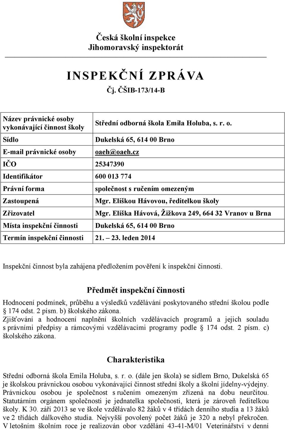 Eliškou Hávovou, ředitelkou školy Mgr. Eliška Hávová, Žižkova 249, 664 32 Vranov u Brna Dukelská 65, 614 00 Brno Termín inspekční činnosti 21. 23.