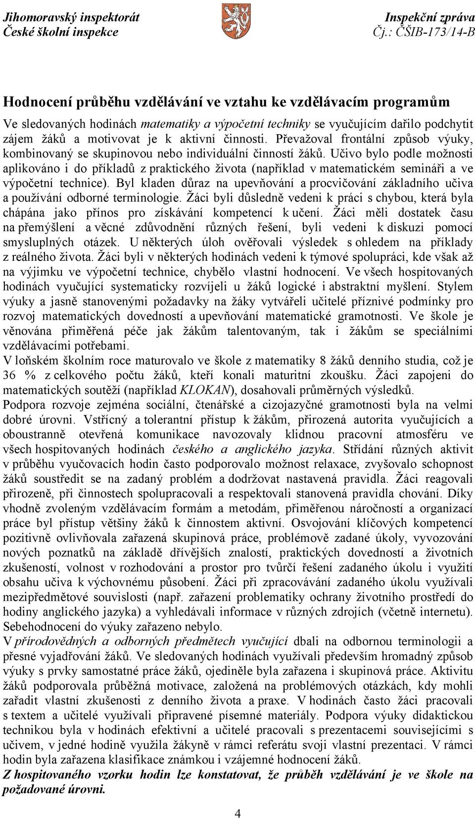 Učivo bylo podle možnosti aplikováno i do příkladů z praktického života (například v matematickém semináři a ve výpočetní technice).