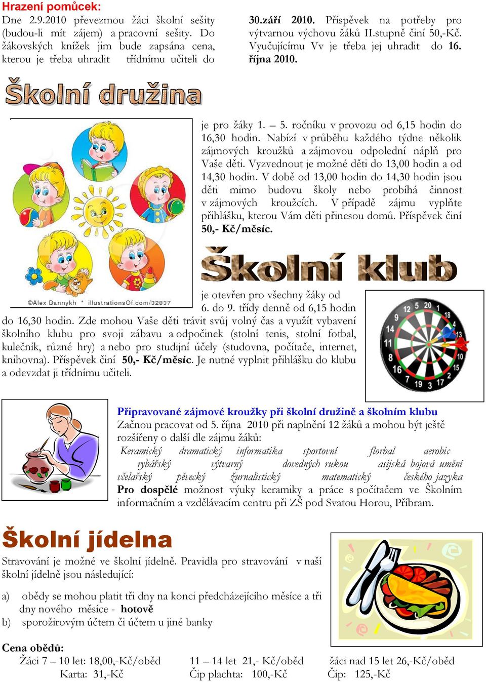 Nabízí v průběhu každého týdne několik zájmových kroužků a zájmovou odpolední náplň pro Vaše děti. Vyzvednout je možné děti do 13,00 hodin a od 14,30 hodin.