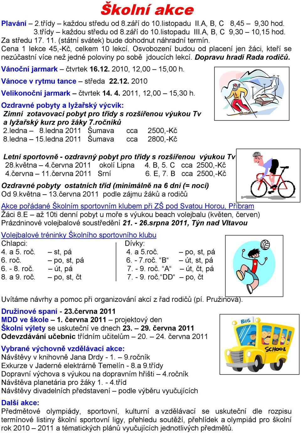 Dopravu hradí Rada rodičů. Vánoční jarmark čtvrtek 16.12. 2010, 12,00 15,00 h. Vánoce v rytmu tance středa 22.12. 2010 Velikonoční jarmark čtvrtek 14. 4. 2011, 12,00 15,30 h.
