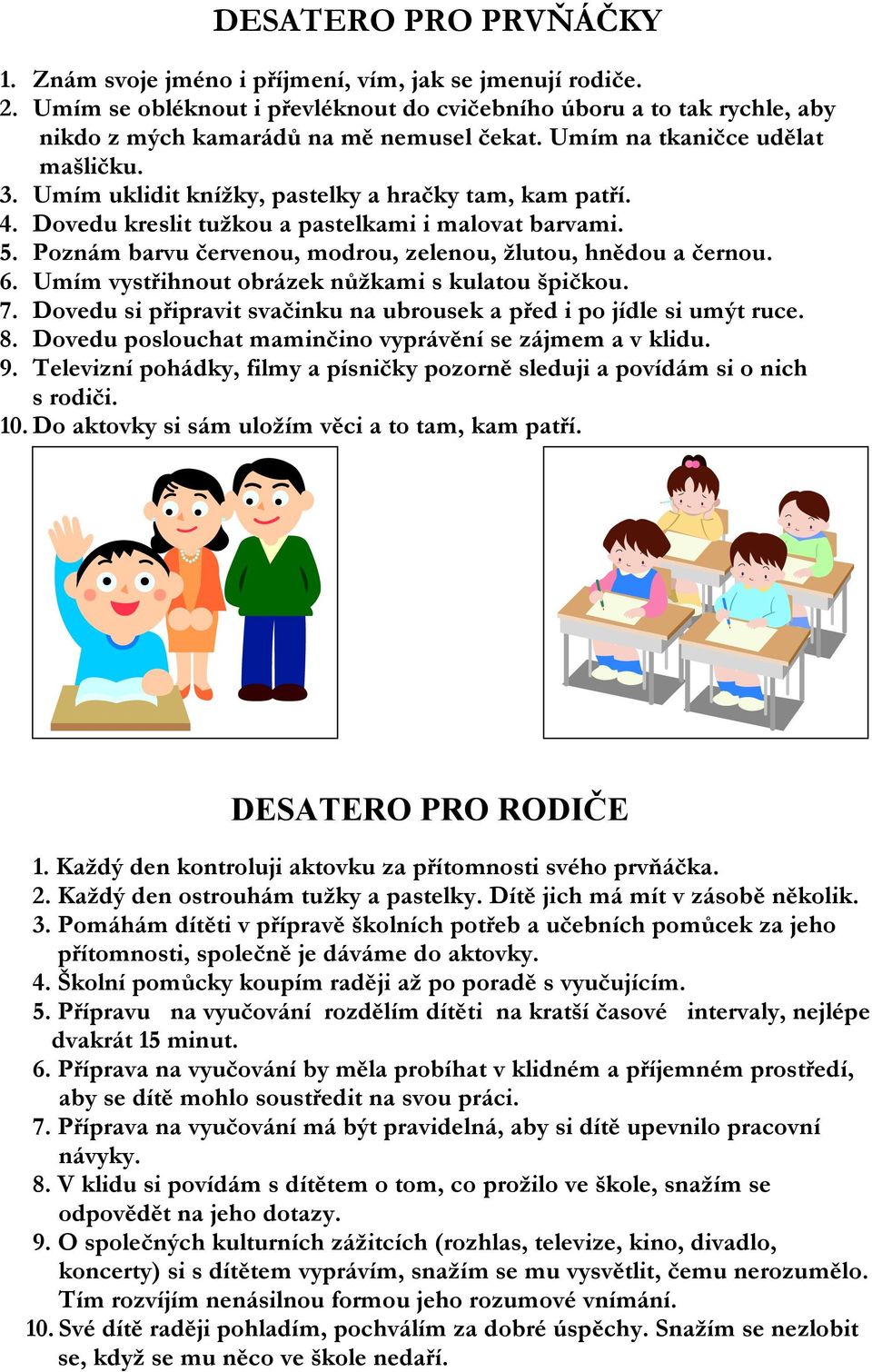 Poznám barvu červenou, modrou, zelenou, žlutou, hnědou a černou. 6. Umím vystřihnout obrázek nůžkami s kulatou špičkou. 7. Dovedu si připravit svačinku na ubrousek a před i po jídle si umýt ruce. 8.