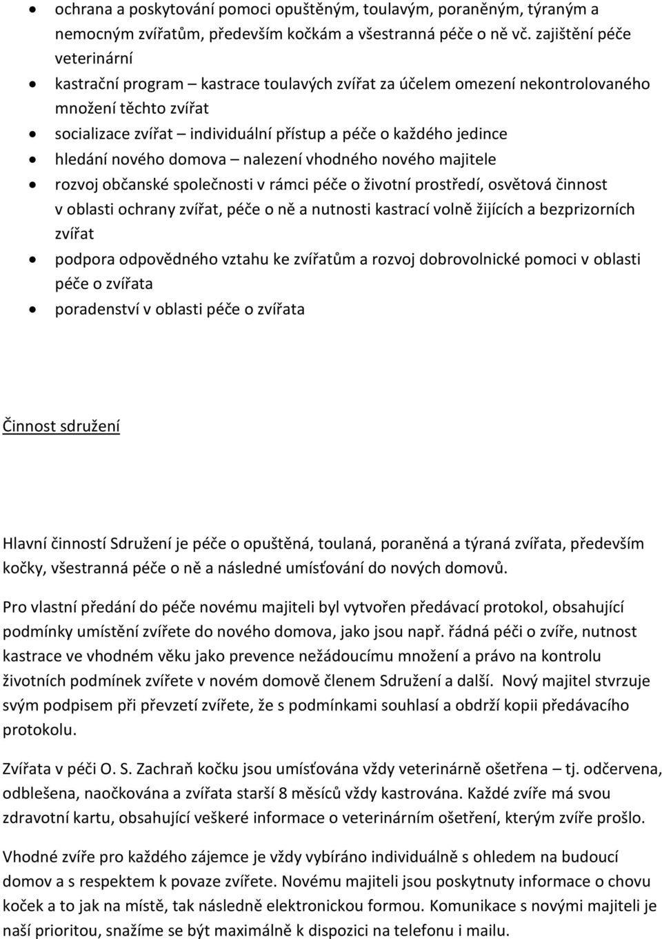 hledání nového domova nalezení vhodného nového majitele rozvoj občanské společnosti v rámci péče o životní prostředí, osvětová činnost v oblasti ochrany zvířat, péče o ně a nutnosti kastrací volně