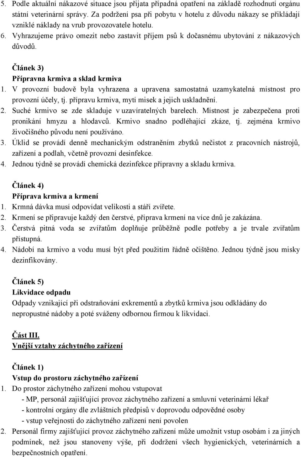 Vyhrazujeme právo omezit nebo zastavit příjem psů k dočasnému ubytování z nákazových důvodů. Článek 3) Přípravna krmiva a sklad krmiva 1.