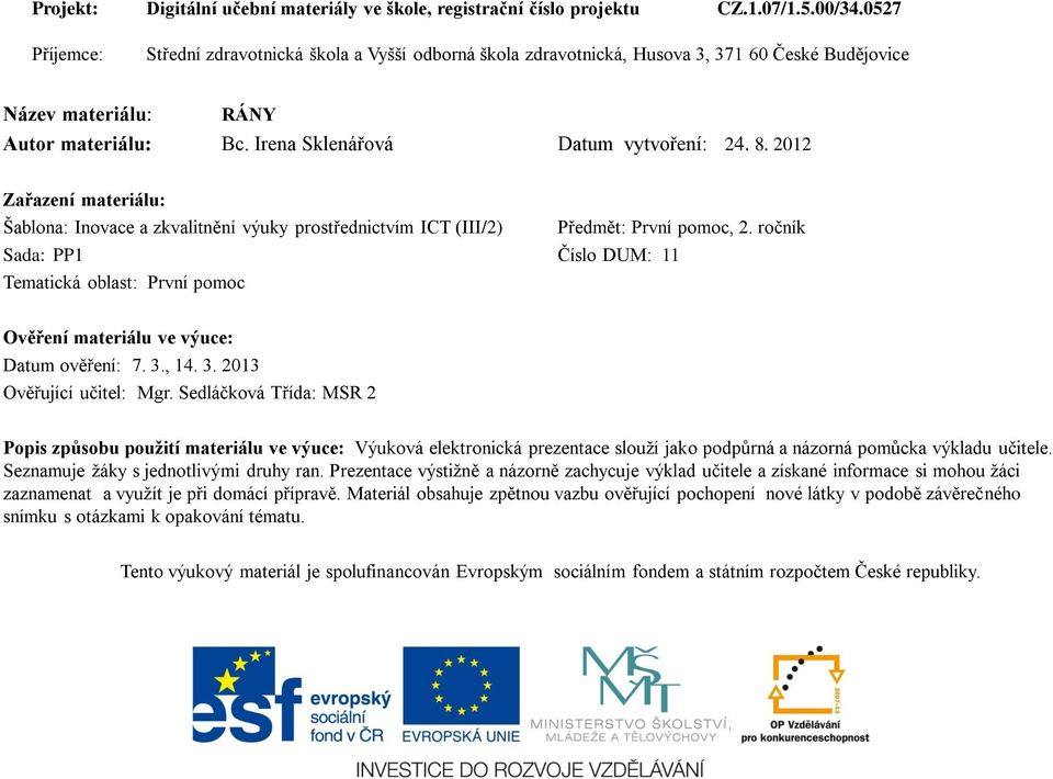 2012 Zařazení materiálu: Šablona: Inovace a zkvalitnění výuky prostřednictvím ICT (III/2) Sada: PP1 Číslo DUM: 11 Tematická oblast: První pomoc Předmět: První pomoc, 2.