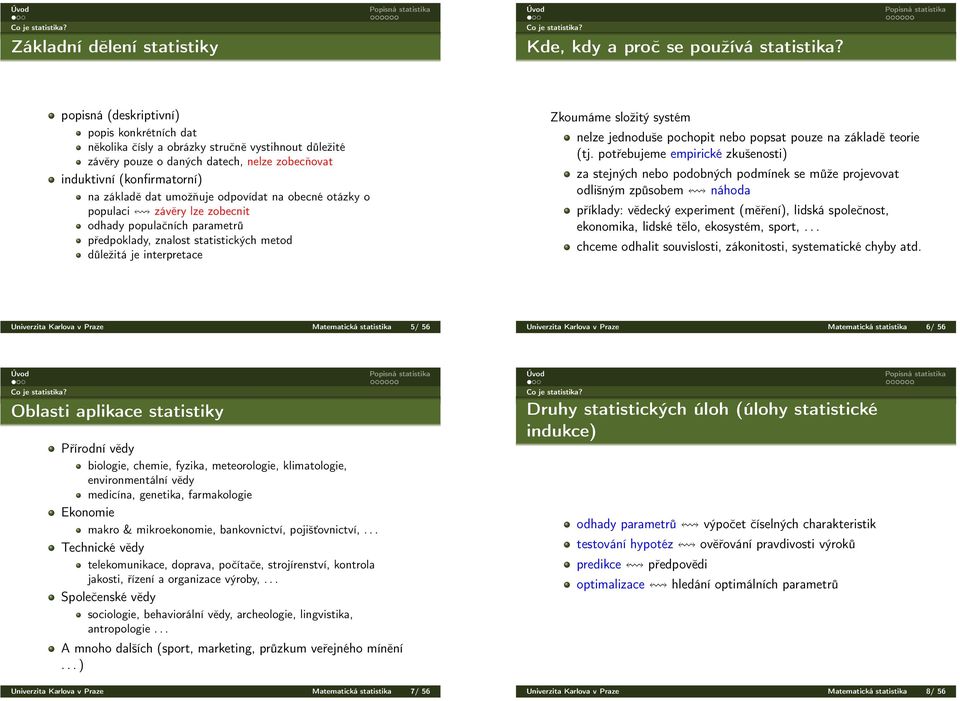 odpovídat na obecné otázky o populaci závěry lze zobecnit odhady populačních parametrů předpoklady, znalost statistických metod důležitá je interpretace Zkoumáme složitý systém nelze jednoduše