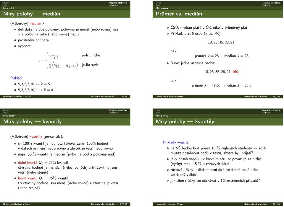 5,3,2,7,10,1 x = 4 2 ) je-li n liché ( ) x ( n 2 ) + x ( n 2 +1) je-lin sudé Univerzita Karlova v Praze Matematická statistika 25/ 56 ČSÚ: medián platů v ČR, nikoliv průměrný plat Příklad: plat 5